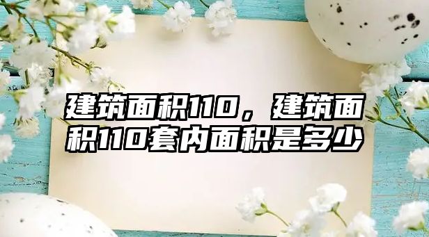 建筑面積110，建筑面積110套內(nèi)面積是多少