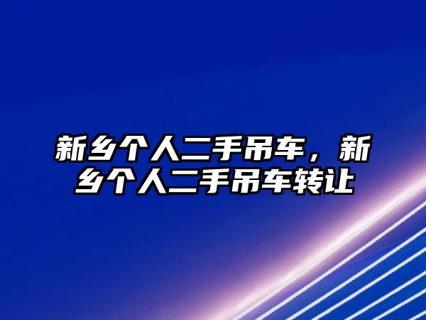 新鄉(xiāng)個(gè)人二手吊車，新鄉(xiāng)個(gè)人二手吊車轉(zhuǎn)讓