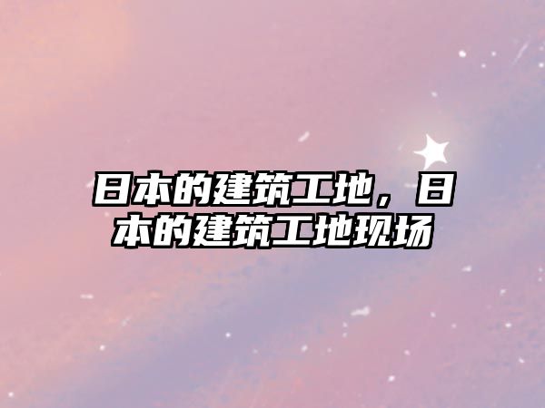 日本的建筑工地，日本的建筑工地現(xiàn)場