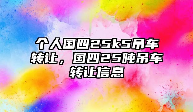 個人國四25k5吊車轉(zhuǎn)讓，國四25噸吊車轉(zhuǎn)讓信息