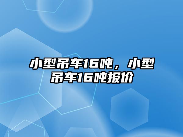 小型吊車16噸，小型吊車16噸報價