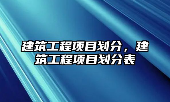 建筑工程項目劃分，建筑工程項目劃分表