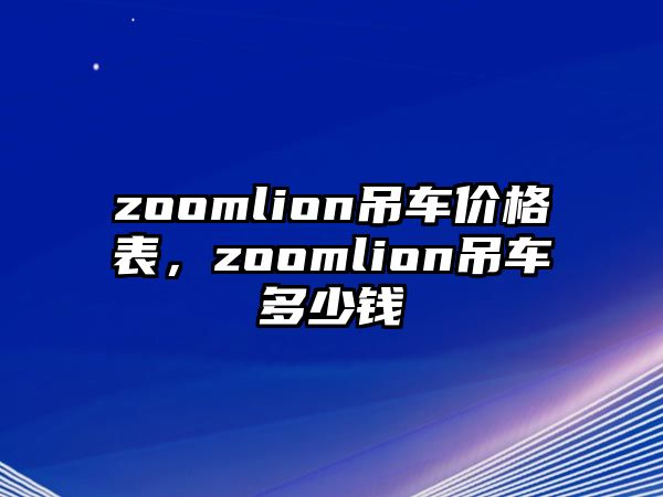 zoomlion吊車價(jià)格表，zoomlion吊車多少錢