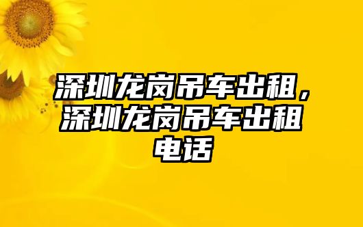 深圳龍崗吊車出租，深圳龍崗吊車出租電話