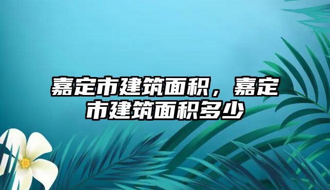 嘉定市建筑面積，嘉定市建筑面積多少