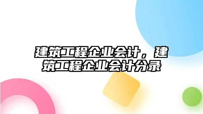 建筑工程企業(yè)會計，建筑工程企業(yè)會計分錄