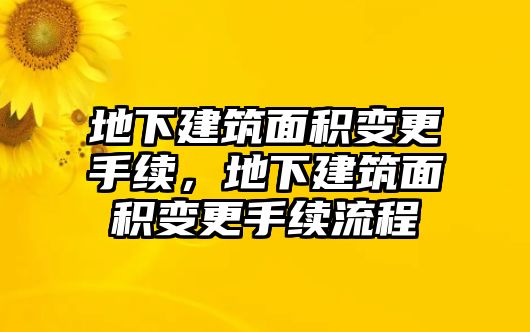 地下建筑面積變更手續(xù)，地下建筑面積變更手續(xù)流程