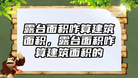 露臺(tái)面積咋算建筑面積，露臺(tái)面積咋算建筑面積的