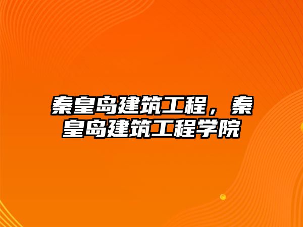 秦皇島建筑工程，秦皇島建筑工程學院