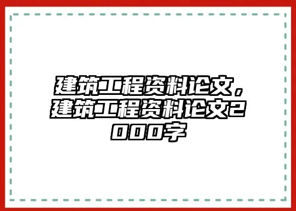 建筑工程資料論文，建筑工程資料論文2000字