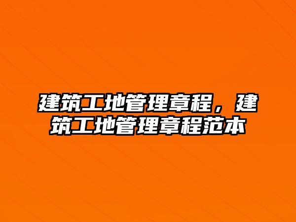 建筑工地管理章程，建筑工地管理章程范本