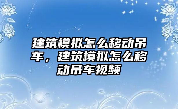 建筑模擬怎么移動吊車，建筑模擬怎么移動吊車視頻