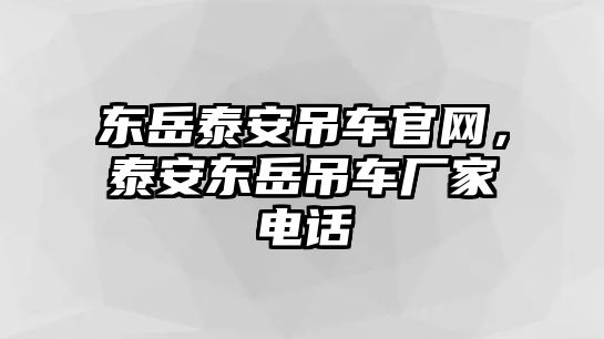 東岳泰安吊車官網(wǎng)，泰安東岳吊車廠家電話