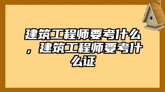 建筑工程師要考什么，建筑工程師要考什么證