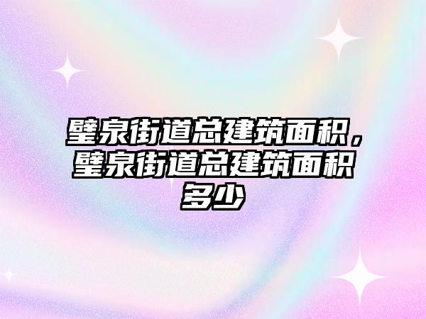 璧泉街道總建筑面積，璧泉街道總建筑面積多少