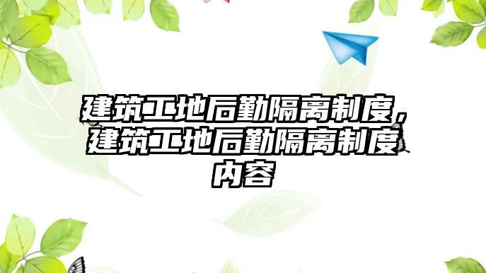 建筑工地后勤隔離制度，建筑工地后勤隔離制度內容