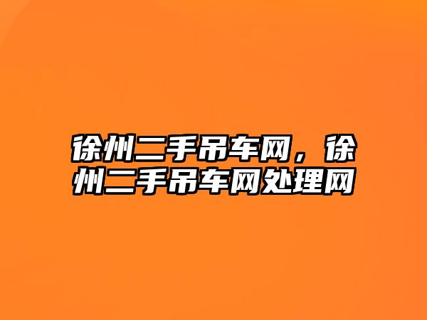 徐州二手吊車網(wǎng)，徐州二手吊車網(wǎng)處理網(wǎng)