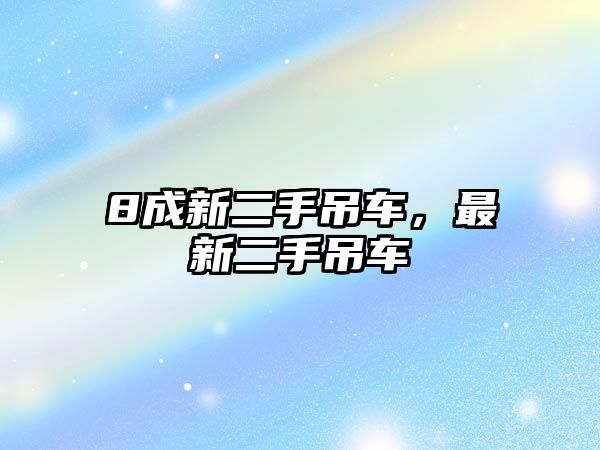 8成新二手吊車，最新二手吊車