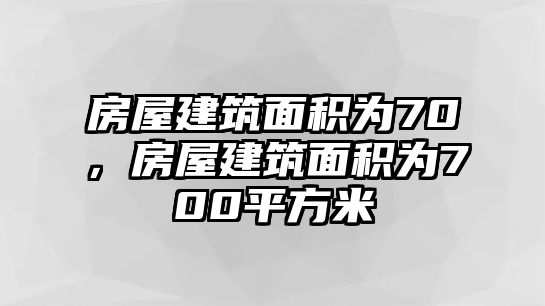 房屋建筑面積為70，房屋建筑面積為700平方米