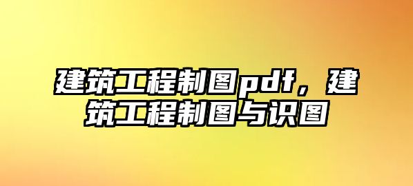 建筑工程制圖pdf，建筑工程制圖與識(shí)圖