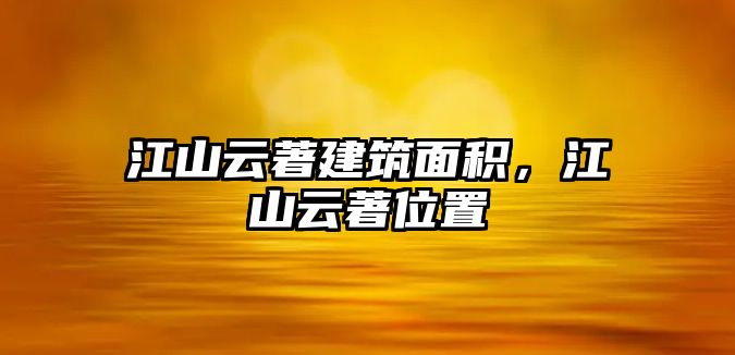 江山云著建筑面積，江山云著位置