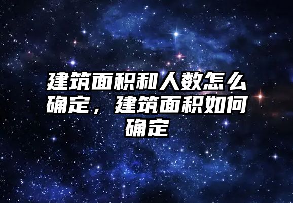 建筑面積和人數(shù)怎么確定，建筑面積如何確定