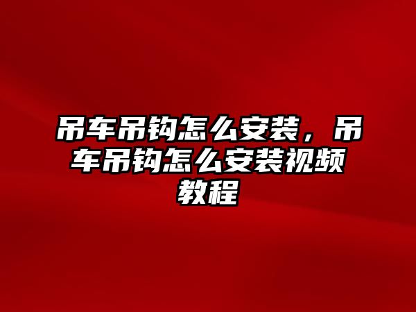 吊車吊鉤怎么安裝，吊車吊鉤怎么安裝視頻教程