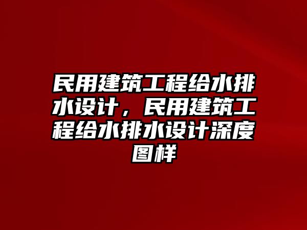 民用建筑工程給水排水設(shè)計(jì)，民用建筑工程給水排水設(shè)計(jì)深度圖樣