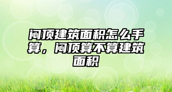 悶頂建筑面積怎么手算，悶頂算不算建筑面積