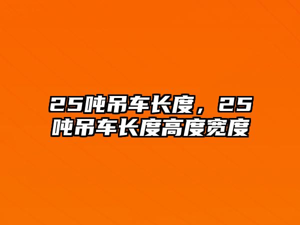 25噸吊車長(zhǎng)度，25噸吊車長(zhǎng)度高度寬度