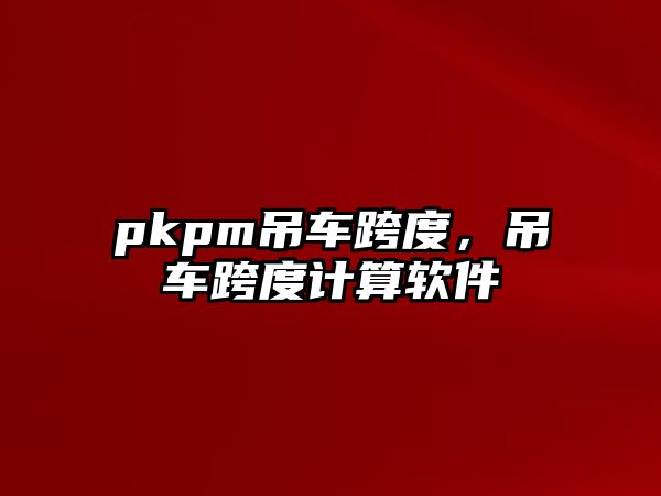 pkpm吊車跨度，吊車跨度計算軟件