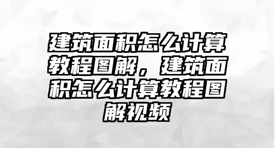 建筑面積怎么計算教程圖解，建筑面積怎么計算教程圖解視頻