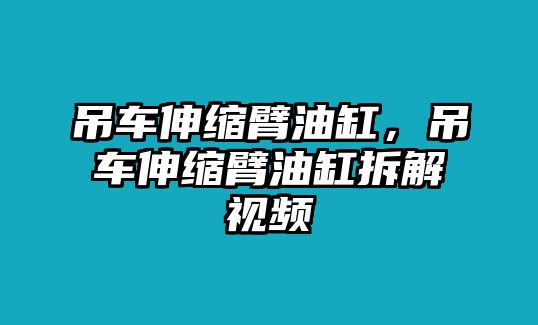 吊車伸縮臂油缸，吊車伸縮臂油缸拆解視頻