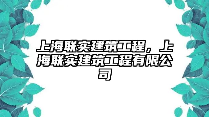 上海聯(lián)實建筑工程，上海聯(lián)實建筑工程有限公司