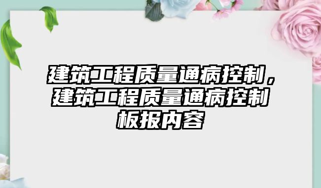 建筑工程質(zhì)量通病控制，建筑工程質(zhì)量通病控制板報(bào)內(nèi)容