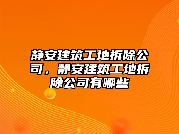 靜安建筑工地拆除公司，靜安建筑工地拆除公司有哪些