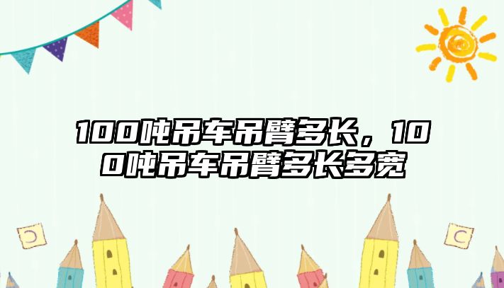 100噸吊車吊臂多長，100噸吊車吊臂多長多寬