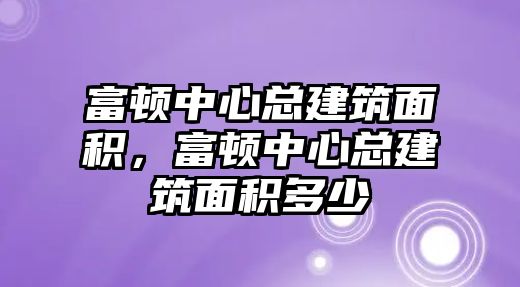 富頓中心總建筑面積，富頓中心總建筑面積多少