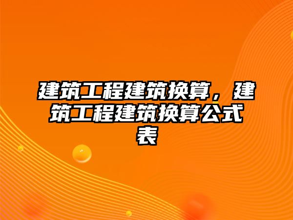 建筑工程建筑換算，建筑工程建筑換算公式表