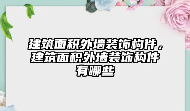 建筑面積外墻裝飾構件，建筑面積外墻裝飾構件有哪些