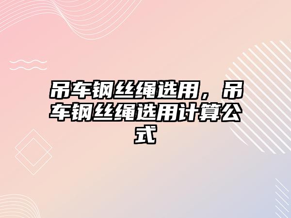 吊車鋼絲繩選用，吊車鋼絲繩選用計算公式