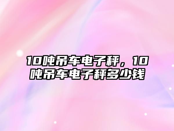 10噸吊車電子秤，10噸吊車電子秤多少錢