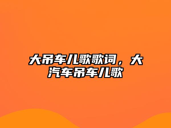 大吊車兒歌歌詞，大汽車吊車兒歌