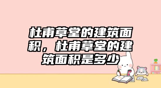 杜甫草堂的建筑面積，杜甫草堂的建筑面積是多少