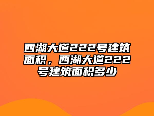 西湖大道222號建筑面積，西湖大道222號建筑面積多少