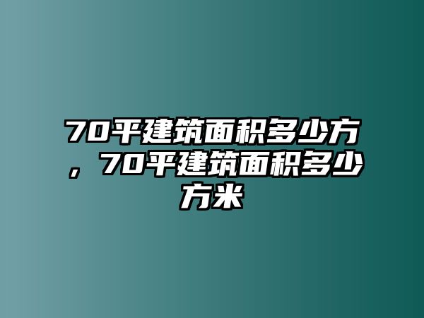 70平建筑面積多少方，70平建筑面積多少方米