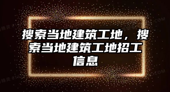 搜索當(dāng)?shù)亟ㄖさ?，搜索?dāng)?shù)亟ㄖさ卣泄ば畔? class=