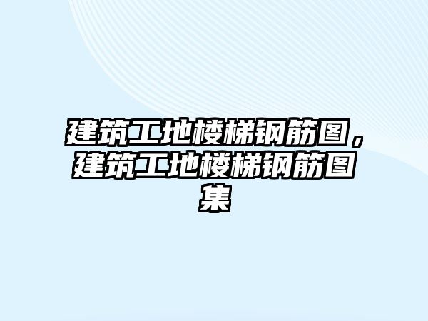 建筑工地樓梯鋼筋圖，建筑工地樓梯鋼筋圖集