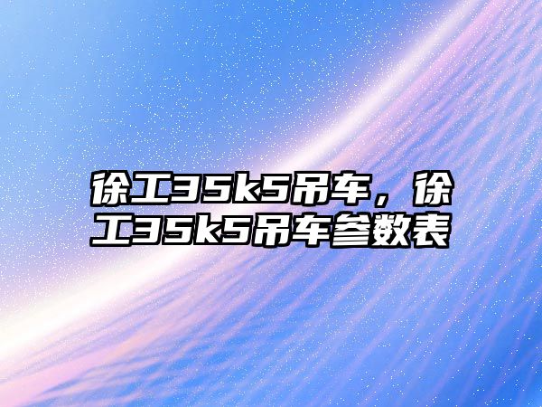 徐工35k5吊車，徐工35k5吊車參數(shù)表