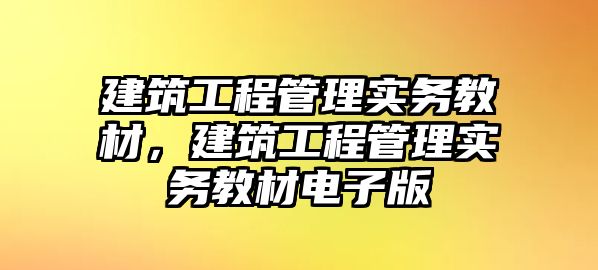 建筑工程管理實務教材，建筑工程管理實務教材電子版